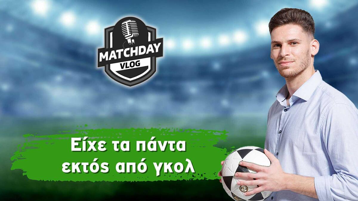 MatchDay Vlog: Είχε τα πάντα εκτός από γκολ (βίντεο) thumb